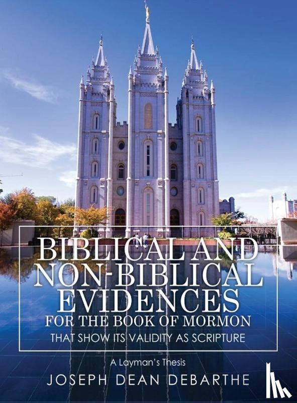 Debarthe, Joseph Dean - Biblical and Non-Biblical Evidences For The Book of Mormon