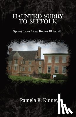 Kinney, Pamela K. - Haunted Surry to Suffolk: Spooky Tales along Routes 10 and 460
