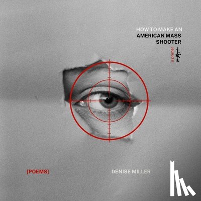 Miller, Denise - How to Make an American Mass Shooter