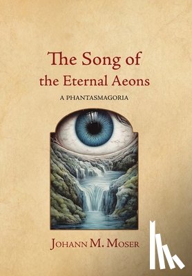 Moser, Johann M. - The Song of the Eternal Aeons: A Phantasmagoria