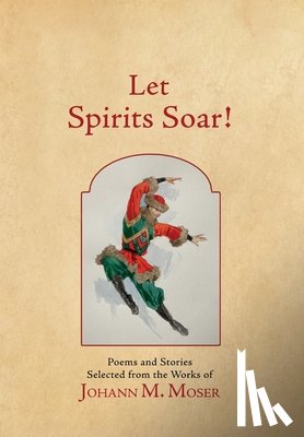 Moser, Johann M. - Let Spirits Soar!: Selected Poems and Stories
