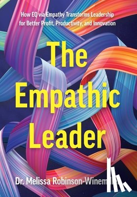 Robinson-Winemiller, Melissa - The Empathic Leader: How EQ via Empathy Transforms Leadership for Better Profit, Productivity, and Innovation