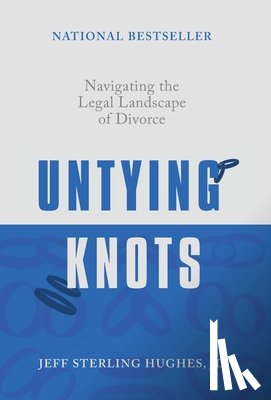 Hughes, Jeff Sterling - Untying Knots: Navigating the Legal Landscape of Divorce