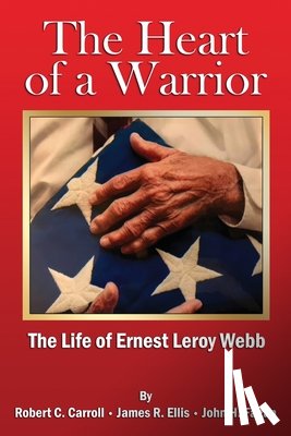 Carroll, Robert C. - The Heart of a Warrior: The Life of Ernest Leroy Webb