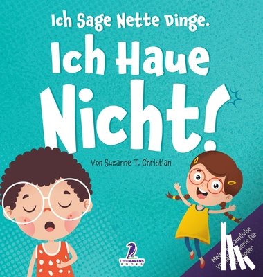 Christian, Suzanne T. - Ich Sage Nette Dinge. Ich Haue Nicht!: Ein Buch Über Das Thema "Nicht Hauen" Für Kleinkinder (2-4 Jahre)