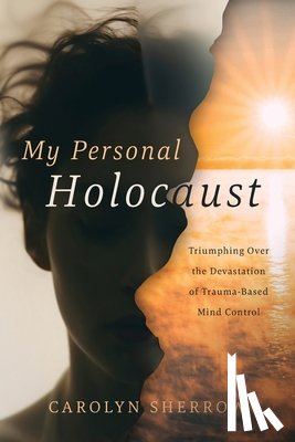Sherrow, Carolyn - My Personal Holocaust: Triumphing Over the Devastation of Trauma-Based Mind Control