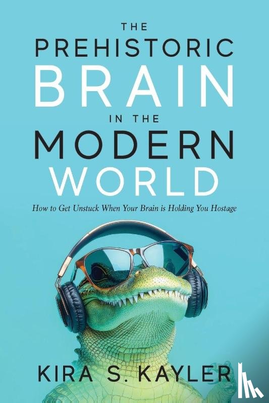 Kayler, Kira S. - The Prehistoric Brain in the Modern World