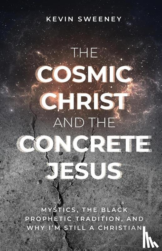 Sweeney, Kevin - The Cosmic Christ and the Concrete Jesus