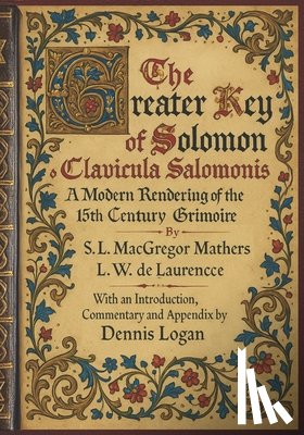 Mathers, S. L. MacGregor - The Greater Key of Solomon - Clavicula Salomonis: A Modern Rendering of the 15th Century Grimoire
