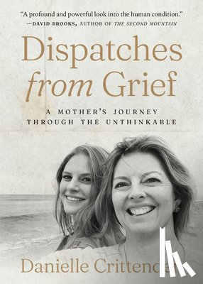 Crittenden, Danielle - Dispatches from Grief: A Mother's Journey Through the Unthinkable