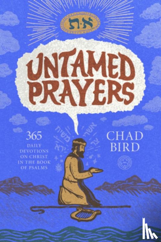 Bird, Chad - Untamed Prayers: 365 Daily Devotions on Christ in the Book of Psalms
