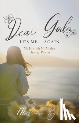 Byrd, Melodie - Dear God, It's Me... Again: My Life with My Mother Through Prayers