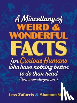 Zafarris, Jess, Miller, Shannon - A Miscellany of Weird and Wonderful Facts for Curious Humans Who Have Nothing Better to Do Than Read