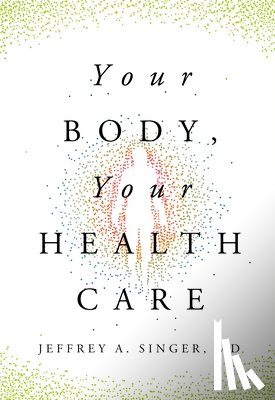 Singer MD, Jeffrey A. - Your Body, Your Health Care