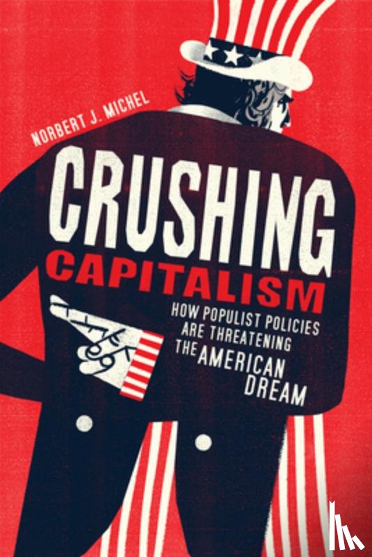 Michel, Norbert J. - Crushing Capitalism: How Populist Policies Are Threatening the American Dream