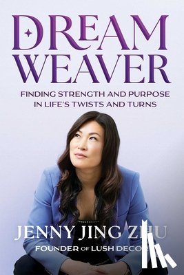 Jing Zhu, Jenny - Dream Weaver: Finding Strength & Purpose in Life's Twists and Turns