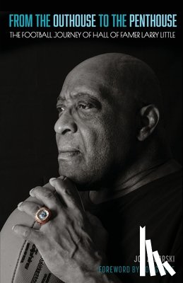 Zagorski, Joe - From the Outhouse to the Penthouse: The Football Journey of Hall of Famer Larry Little