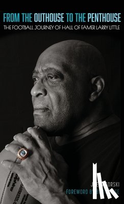 Zagorski, Joe - From the Outhouse to the Penthouse: The Football Journey of Hall of Famer Larry Little