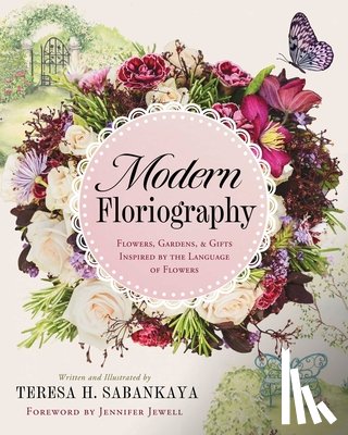 Sabankaya, Teresa - Modern Floriography: Flowers, Gardens, and Gifts Inspired by the Language of Flowers