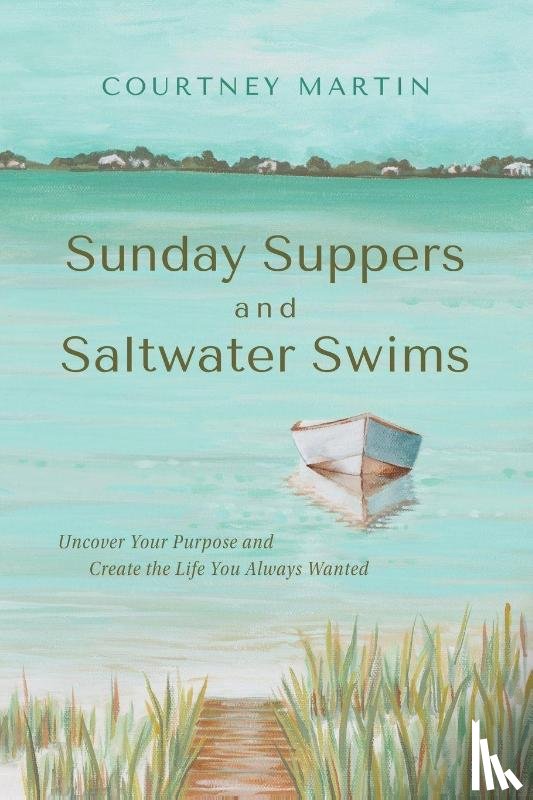 Martin, Courtney - Sunday Suppers and Saltwater Swims