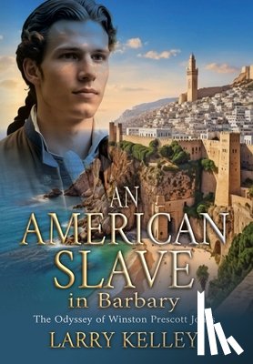 Kelley, Larry - An American Slave in Barbary: The Odyssey of Winston Prescott Jones