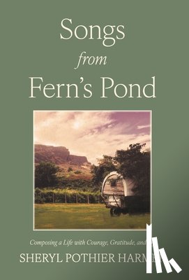 Harmer, Sheryl Pothier - Songs from Fern's Pond: Composing a Life with Courage, Gratitude, and Joy