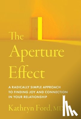 Ford, Kathryn - The Aperture Effect: A Radically Simple Approach to Finding Joy and Connection in Your Relationship