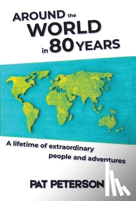 Peterson, Pat - Around the World in 80 Years: A lifetime of extraordinary people and adventures