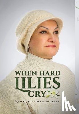 Manal Suleiman Shurafa - When Hard Lilies Cry