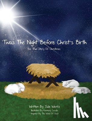 Wentz, Julie - 'Twas the Night Before Christ's Birth: The True Story of Christmas