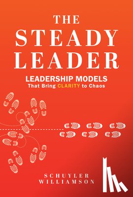 Williamson, Schuyler - The Steady Leader: Leadership Models That Bring Clarity to Chaos