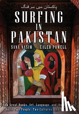 Nasim, Sana - Surfing in Pakistan: How Great Books, Art, Language, and the Internet Unite Two People, Two Cultures, and All of Us