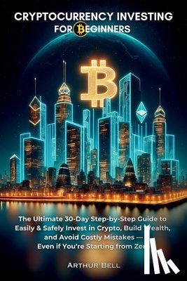 Bell, Arthur - Cryptocurrency Investing for Beginners