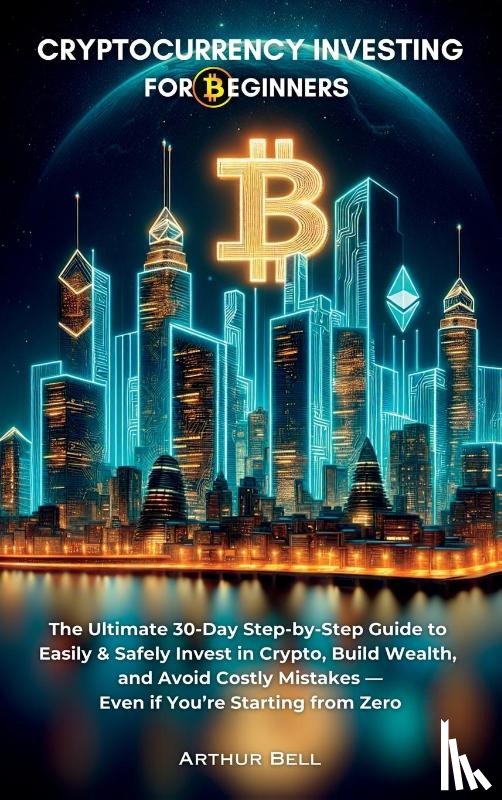 Bell, Arthur - Cryptocurrency Investing for Beginners