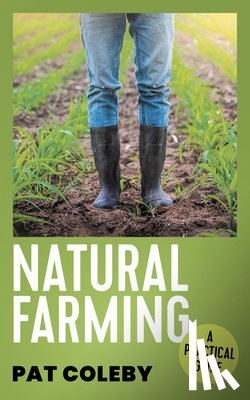Coleby, Pat - Natural Farming: A Practical Guide