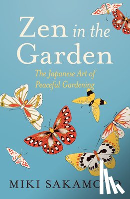 Sakamoto, Miki - Zen in the Garden: The Japanese Art of Peaceful Gardening