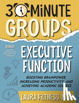 Filtness, Laura - 30-Minute Groups: Executive Function: Boosting Brainpower, Increasing Productivity, and Achieving Academic Success