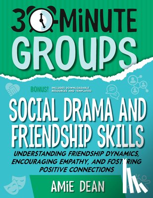 Dean, Amie - 30-Minute Groups: Social Drama and Friendship Skills: Understanding Friendship Dynamics, Encouraging Empathy, and Fostering Positive Connections