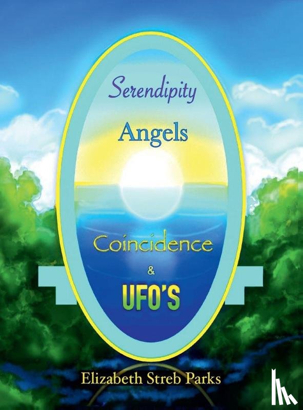 Parks, Elizabeth Streb, Parks, David Phillip - SERENDIPITY ANGELS COINCIDENCE & UFO'S