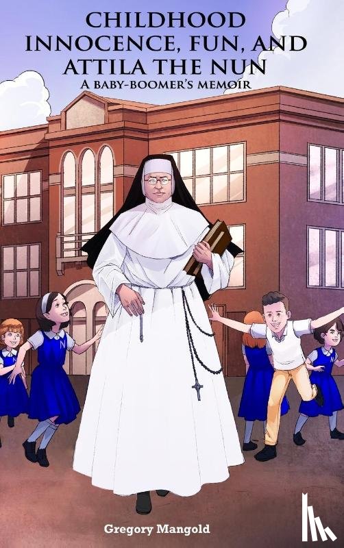 Mangold, Gregory - CHILDHOOD INNOCENCE, FUN, AND ATTILA THE NUN