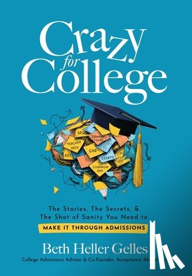 Heller Gelles, Beth - Crazy for College: The Stories, The Secrets, & The Shot of Sanity You Need to Make It Through Admissions