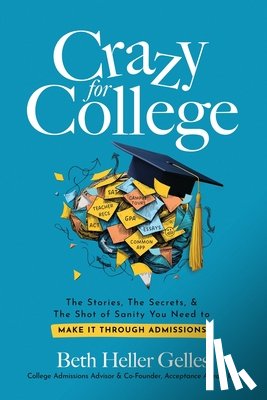 Heller Gelles, Beth - Crazy for College: The Stories, The Secrets, & The Shot of Sanity You Need to Make It Through Admissions