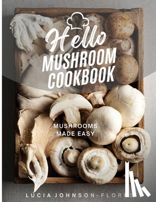 Johnson-Flores, Lucia - Hello Mushroom Cookbook
