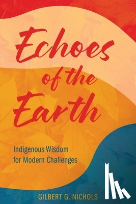 Nichols, Gilbert G. - Echoes of the Earth: Indigenous Wisdom for Modern Challenges