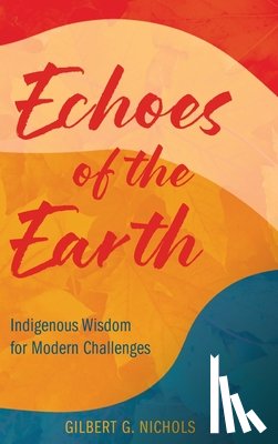 Nichols, Gilbert G. - Echoes of the Earth: Indigenous Wisdom for Modern Challenges