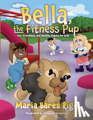 Rigo, Maria Bares - Bella, the Fitness Pup: Fun, Friendship, and Healthy Habits for Kids