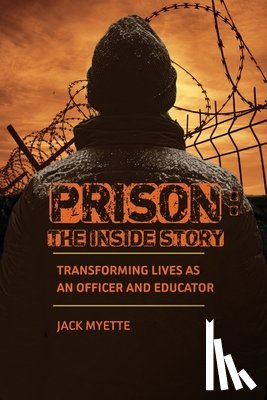 Myette, Jack - Prison: The Inside Story: Transforming Lives as an Officer and Educator