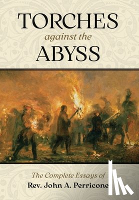 Perricone, John A. - Torches Against the Abyss: The Complete Essays of Rev. John A. Perricone