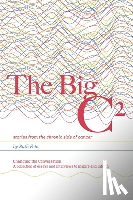 Fein, Ruth - The Big C²: stories from the chronic side of cancer