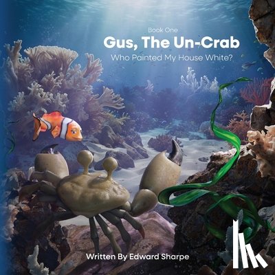 Sharpe, Edward - Gus, The Un-Crab: Who Painted My House White?